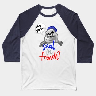 Seal in French Meme - How You Say Seal in French Meme Baseball T-Shirt